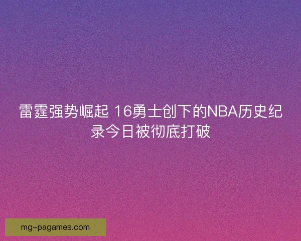 雷霆强势崛起 16勇士创下的NBA历史纪录今日被彻底打破
