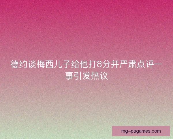 德约谈梅西儿子给他打8分并严肃点评一事引发热议