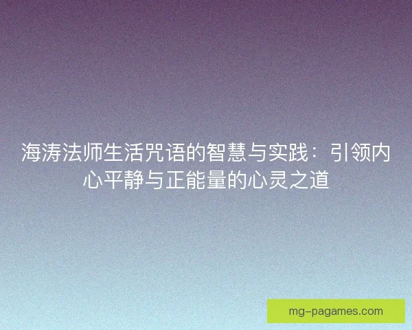 海涛法师生活咒语的智慧与实践：引领内心平静与正能量的心灵之道